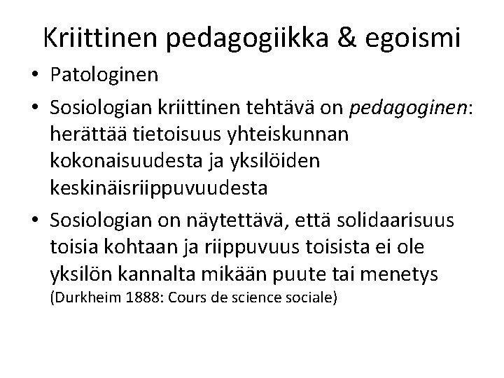 Kriittinen pedagogiikka & egoismi • Patologinen • Sosiologian kriittinen tehtävä on pedagoginen: herättää tietoisuus