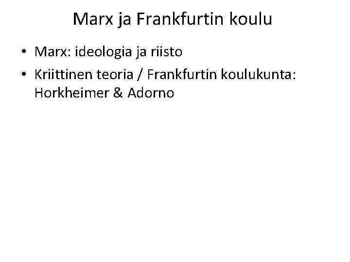 Marx ja Frankfurtin koulu • Marx: ideologia ja riisto • Kriittinen teoria / Frankfurtin