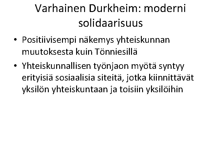 Varhainen Durkheim: moderni solidaarisuus • Positiivisempi näkemys yhteiskunnan muutoksesta kuin Tönniesillä • Yhteiskunnallisen työnjaon