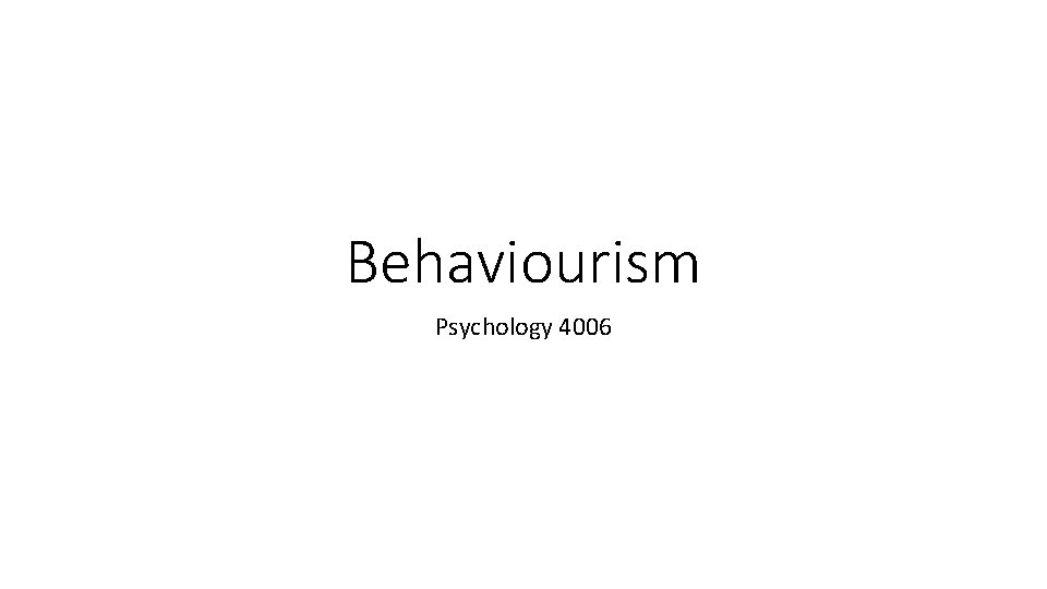 Behaviourism Psychology 4006 