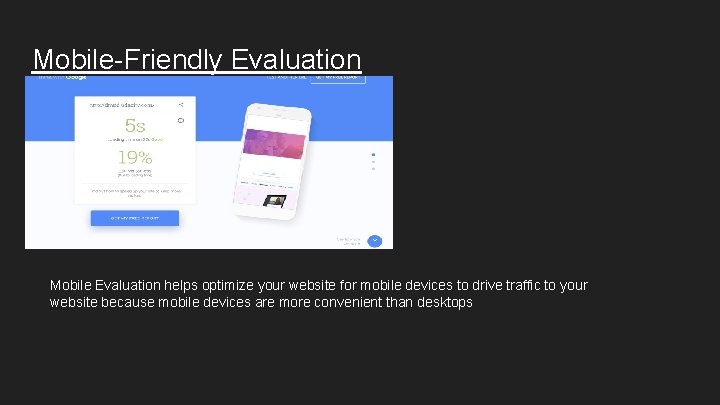 Mobile-Friendly Evaluation Mobile Evaluation helps optimize your website for mobile devices to drive traffic