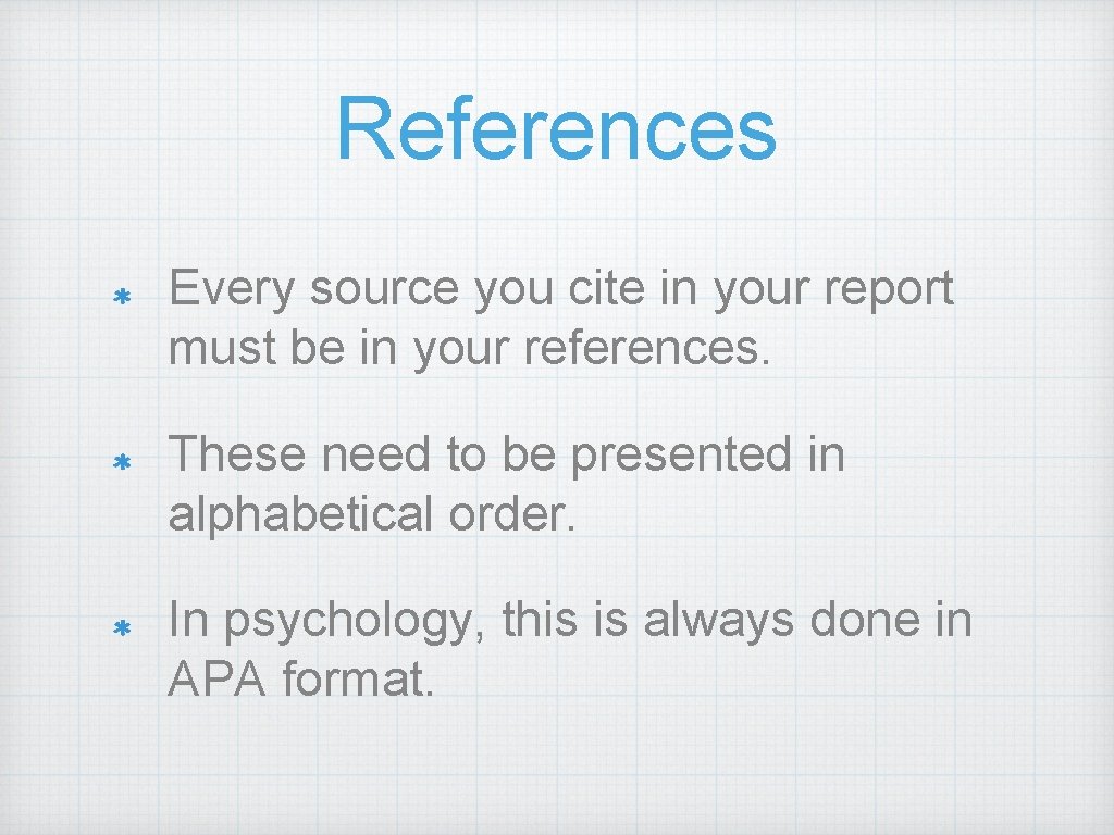 References Every source you cite in your report must be in your references. These