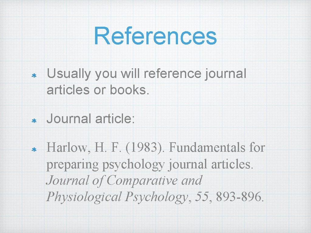 References Usually you will reference journal articles or books. Journal article: Harlow, H. F.