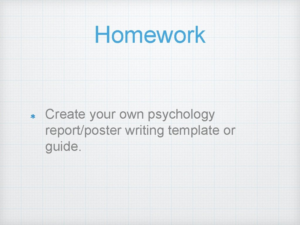 Homework Create your own psychology report/poster writing template or guide. 