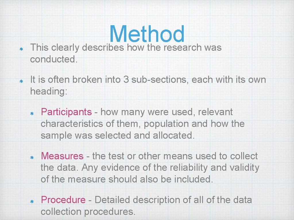 Method This clearly describes how the research was conducted. It is often broken into