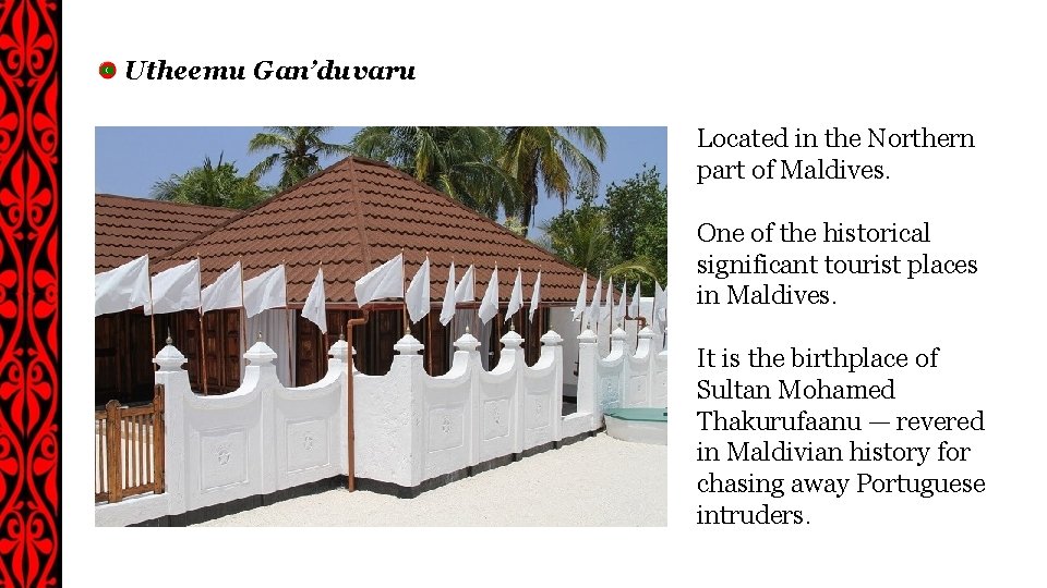 Utheemu Gan’duvaru Located in the Northern part of Maldives. One of the historical significant