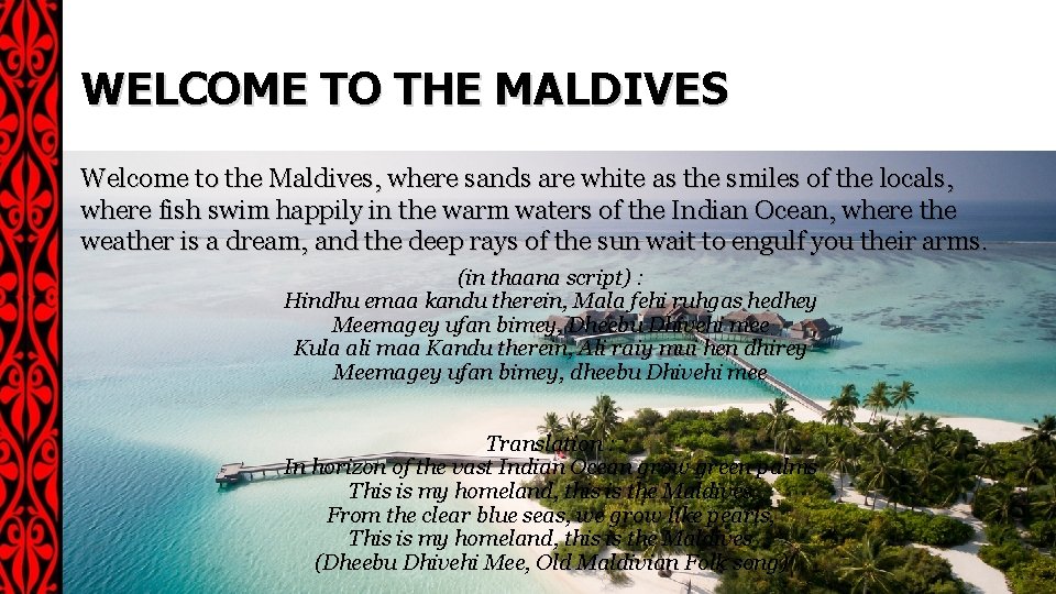 WELCOME TO THE MALDIVES Welcome to the Maldives, where sands are white as the