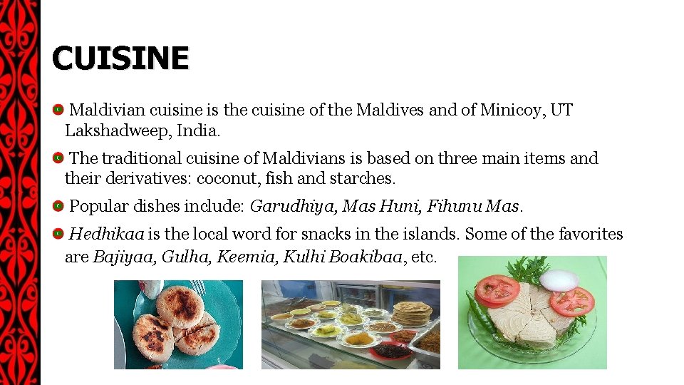 CUISINE Maldivian cuisine is the cuisine of the Maldives and of Minicoy, UT Lakshadweep,