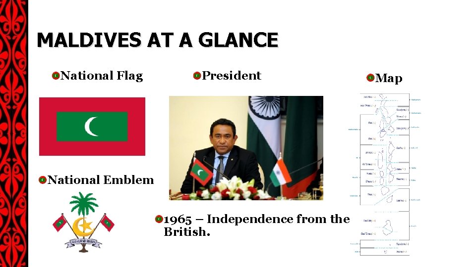 MALDIVES AT A GLANCE National Flag President National Emblem 1965 – Independence from the