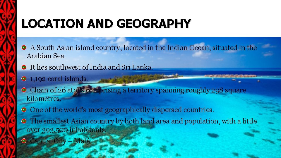 LOCATION AND GEOGRAPHY A South Asian island country, located in the Indian Ocean, situated