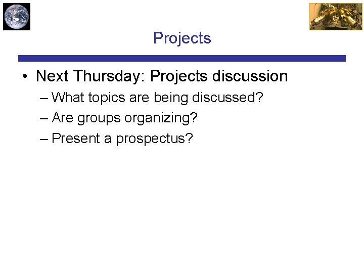 Projects • Next Thursday: Projects discussion – What topics are being discussed? – Are