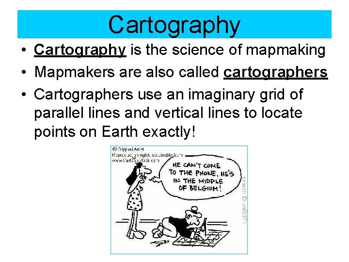Cartography • Cartography is the science of mapmaking • Mapmakers are also called cartographers