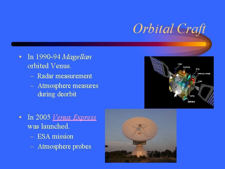 Orbital Craft • In 1990 -94 Magellan orbited Venus. – Radar measurement – Atmosphere