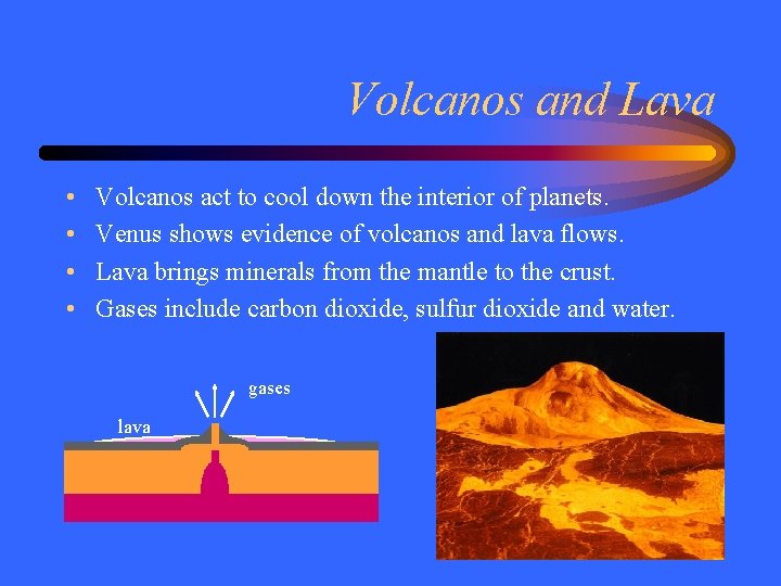 Volcanos and Lava • • Volcanos act to cool down the interior of planets.