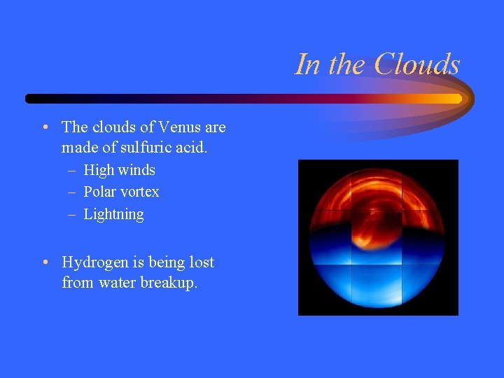 In the Clouds • The clouds of Venus are made of sulfuric acid. –