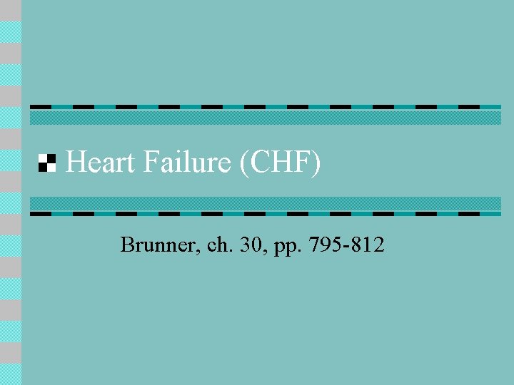 Heart Failure (CHF) Brunner, ch. 30, pp. 795 -812 