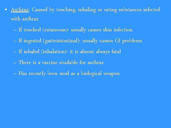  • Anthrax: Caused by touching, inhaling or eating substances infected with anthrax –
