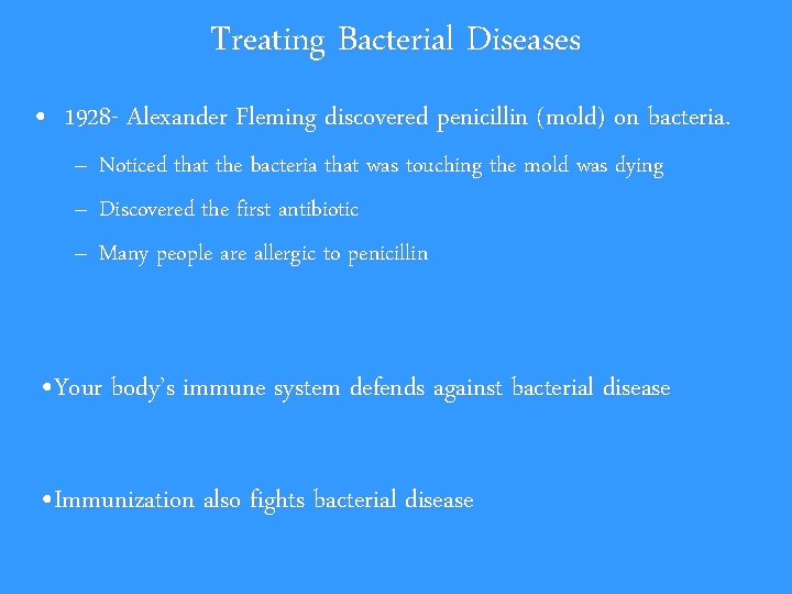 Treating Bacterial Diseases • 1928 - Alexander Fleming discovered penicillin (mold) on bacteria. –