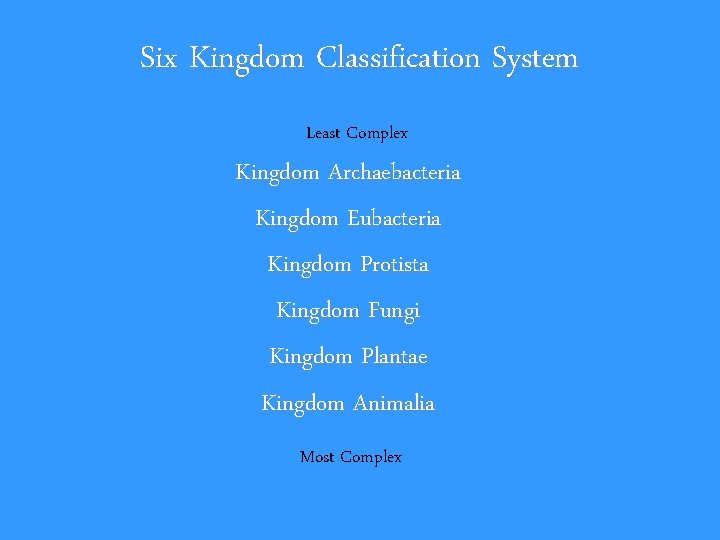 Six Kingdom Classification System Least Complex Kingdom Archaebacteria Kingdom Eubacteria Kingdom Protista Kingdom Fungi