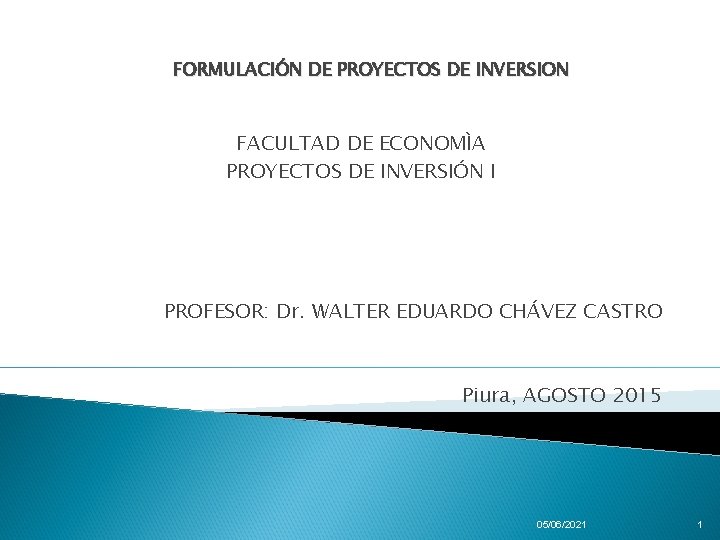 FORMULACIÓN DE PROYECTOS DE INVERSION FACULTAD DE ECONOMÌA PROYECTOS DE INVERSIÓN I PROFESOR: Dr.