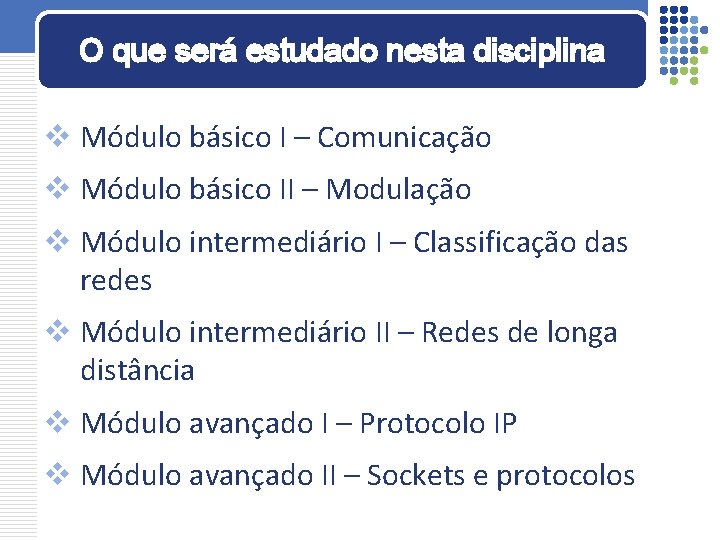 O que será estudado nesta disciplina v Módulo básico I – Comunicação v Módulo O que será estudado nesta disciplina v Módulo básico I – Comunicação v Módulo