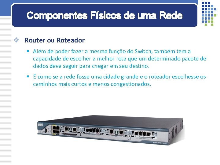 Componentes Físicos de uma Rede v Router ou Roteador § Além de poder fazer