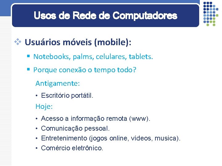 Usos de Rede de Computadores v Usuários móveis (mobile): § Notebooks, palms, celulares, tablets.