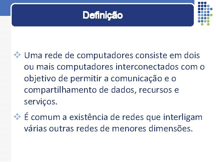 Definição v Uma rede de computadores consiste em dois ou mais computadores interconectados com