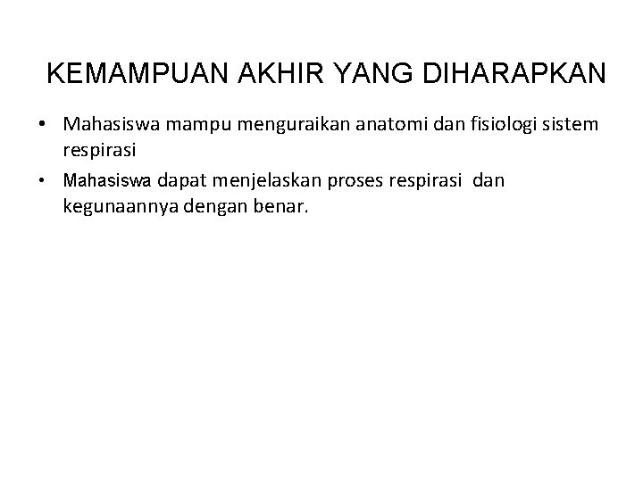 KEMAMPUAN AKHIR YANG DIHARAPKAN • Mahasiswa mampu menguraikan anatomi dan fisiologi sistem respirasi •