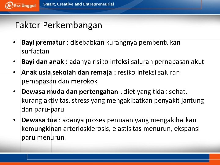 Faktor Perkembangan • Bayi prematur : disebabkan kurangnya pembentukan surfactan • Bayi dan anak
