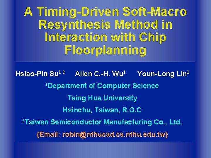 A Timing-Driven Soft-Macro Resynthesis Method in Interaction with Chip Floorplanning Hsiao-Pin Su 1 2