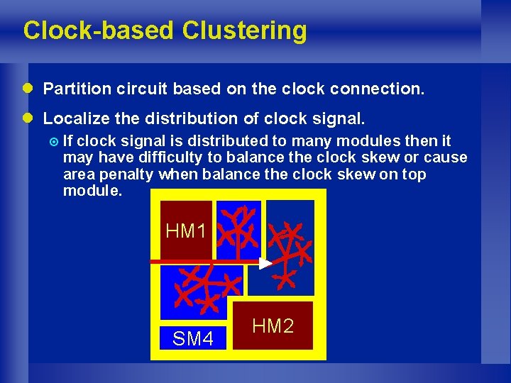 Clock-based Clustering l Partition circuit based on the clock connection. l Localize the distribution