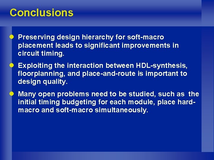 Conclusions l Preserving design hierarchy for soft-macro placement leads to significant improvements in circuit