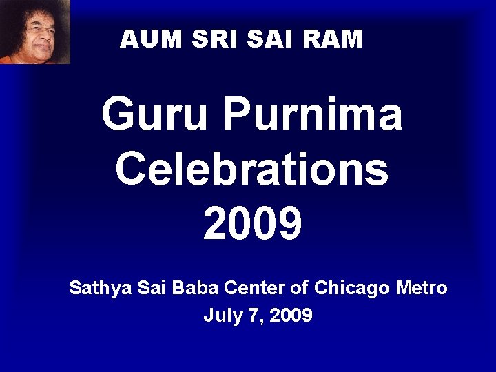 AUM SRI SAI RAM Guru Purnima Celebrations 2009 Sathya Sai Baba Center of Chicago