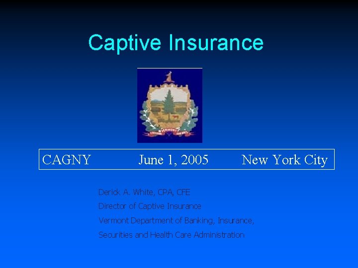 Captive Insurance CAGNY June 1, 2005 New York City Derick A. White, CPA, CFE