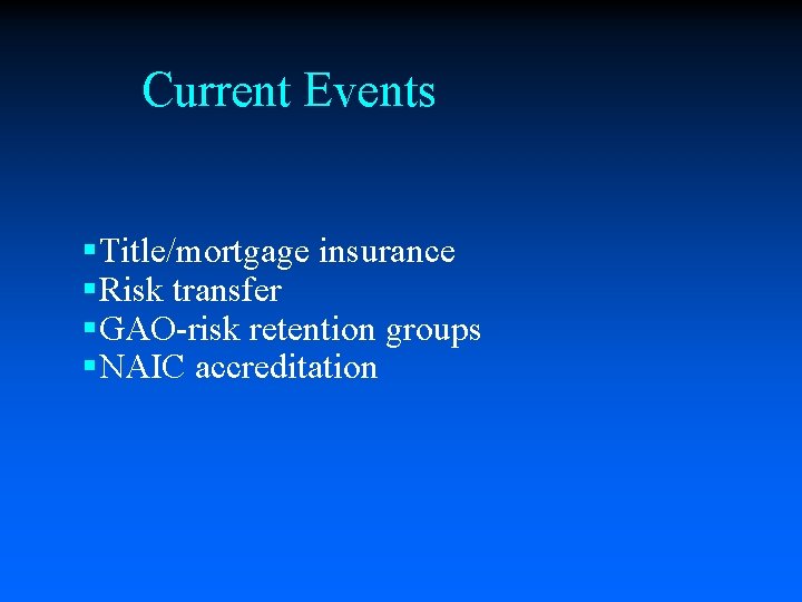 Current Events §Title/mortgage insurance §Risk transfer §GAO-risk retention groups §NAIC accreditation 