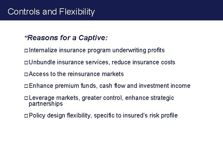 Controls and Flexibility “Reasons for a Captive: o Internalize insurance program underwriting profits o