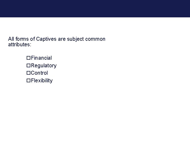 The Stage is Set All forms of Captives are subject common attributes: o. Financial