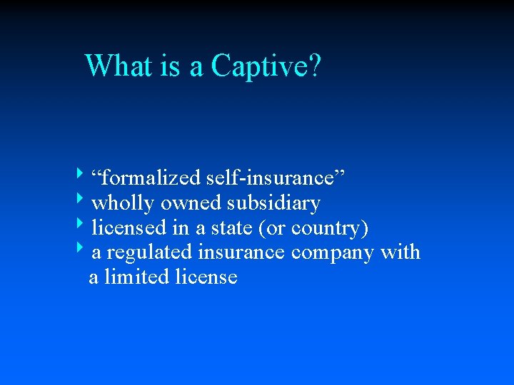 What is a Captive? 8“formalized self-insurance” 8 wholly owned subsidiary 8 licensed in a