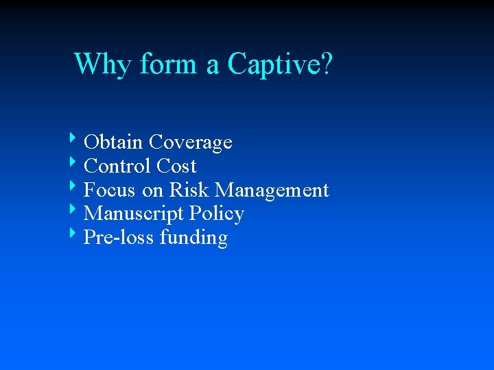 Why form a Captive? 8 Obtain Coverage 8 Control Cost 8 Focus on Risk