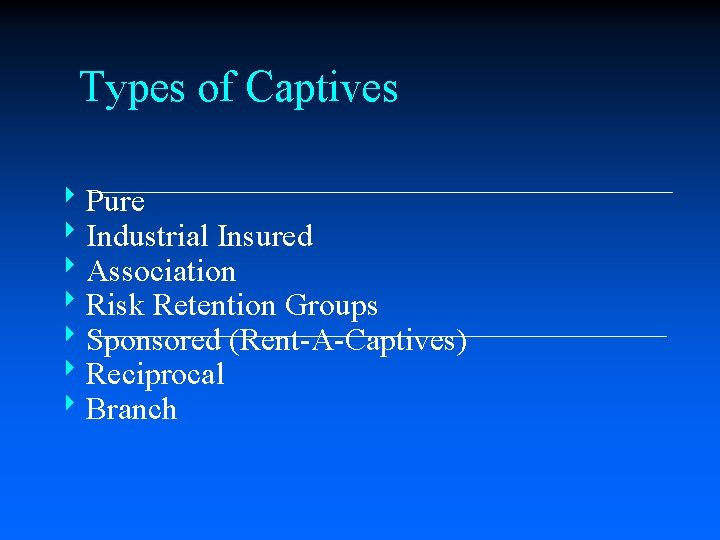Types of Captives 8 Pure 8 Industrial Insured 8 Association 8 Risk Retention Groups
