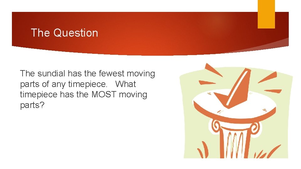 The Question The sundial has the fewest moving parts of any timepiece. What timepiece