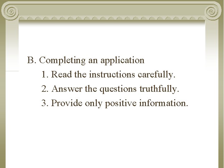 B. Completing an application 1. Read the instructions carefully. 2. Answer the questions truthfully.