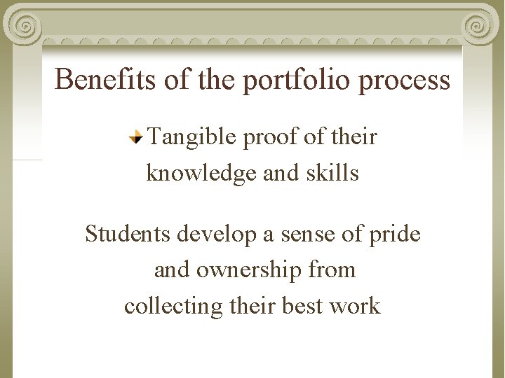 Benefits of the portfolio process Tangible proof of their knowledge and skills Students develop