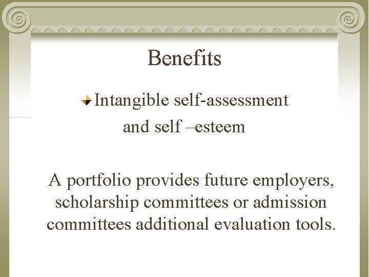 Benefits Intangible self-assessment and self –esteem A portfolio provides future employers, scholarship committees or