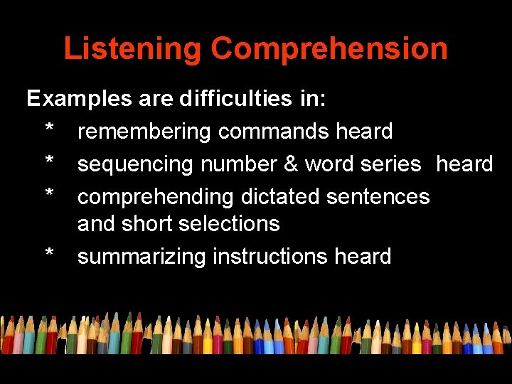 Listening Comprehension Examples are difficulties in: * remembering commands heard * sequencing number &