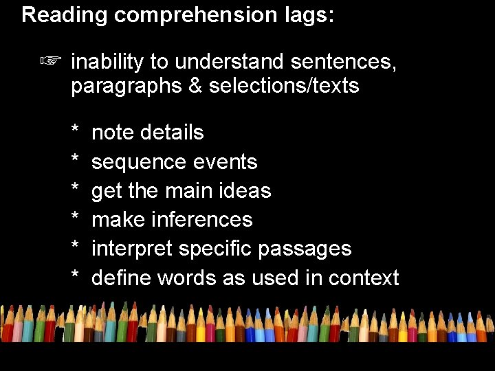 Reading comprehension lags: ☞ inability to understand sentences, paragraphs & selections/texts * * *