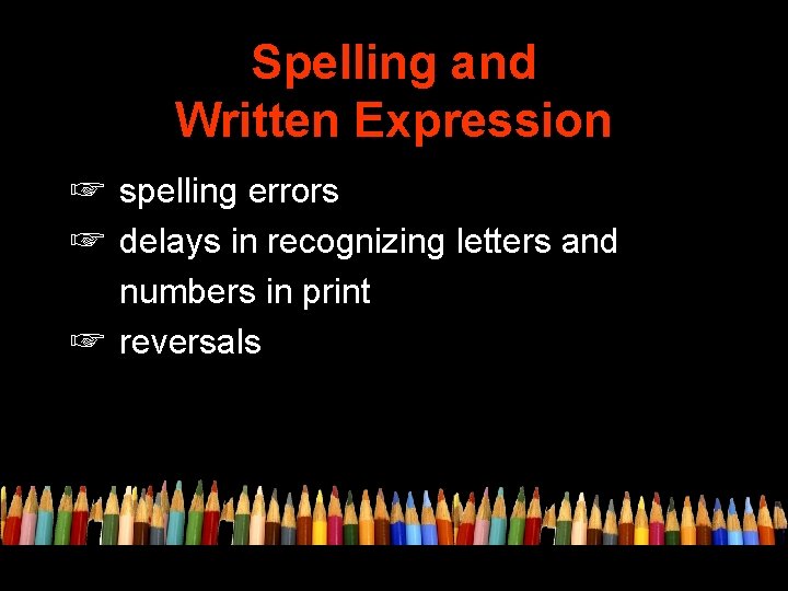 Spelling and Written Expression ☞ spelling errors ☞ delays in recognizing letters and numbers