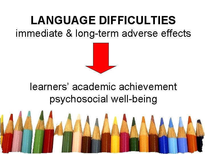 LANGUAGE DIFFICULTIES immediate & long-term adverse effects learners’ academic achievement psychosocial well-being 