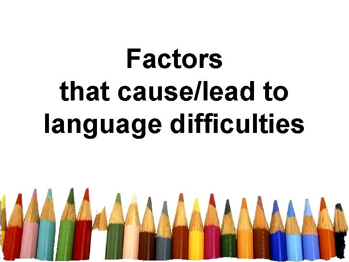 Factors that cause/lead to language difficulties 